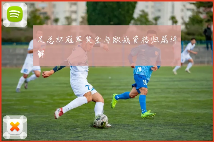 足总杯冠军奖金与欧战资格归属详解