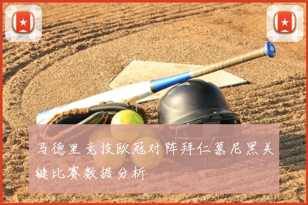 马德里竞技欧冠对阵拜仁慕尼黑关键比赛数据分析